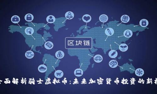: 全面解析骑士虚拟币：未来加密货币投资的新机遇