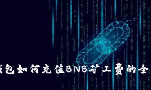  t p钱包如何充值BNB矿工费的全面指南