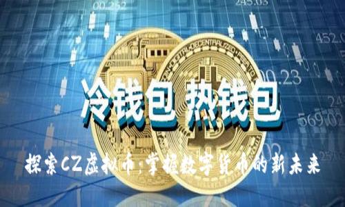 探索CZ虚拟币：掌握数字货币的新未来