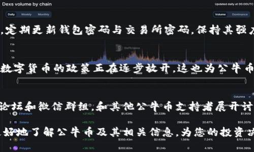 biao ti虚拟币公牛币：未来金融的新星/biao ti  
公牛币, 虚拟货币, 数字资产, 投资策略/guanjianci  

虚拟货币作为当今金融领域的一种新兴资产，正在逐渐改变我们对传统金融的认知。近年来，各种虚拟币层出不穷，其中公牛币（Bull Coin）凭借其独特的优势和发展潜力，成为投资者关注的焦点。在这篇文章中，我们将详细介绍公牛币的概念、特点、应用场景、交易方式、投资策略等，并回答一些可能相关的问题，帮助读者更深入地理解这一新兴数字资产。

公牛币的基本概念
公牛币是一种基于区块链技术的数字货币，具有去中心化、匿名性、安全性等特征。它的出现旨在解决全球范围内跨境支付慢、费用高等问题，同时提供一种更便捷和透明的交易方式。与比特币、以太坊等主流虚拟币相比，公牛币在技术和社区支持上也有着不容忽视的优势。

公牛币的特点
公牛币作为一种虚拟货币，具备多种独特的特点，使其在众多数字资产中脱颖而出：
strong1. 高度安全性：/strong公牛币采用先进的加密算法，保证交易过程中的数据安全和私密。
strong2. 跨境交易便捷：/strong公牛币的去中心化特性使得国际交易不再依赖于传统银行，节省了手续费和时间。
strong3. 社区支持：/strong公牛币建立了一个积极的社区，用户可以通过论坛、社交媒体等多渠道获取信息和支持。
strong4. 应用场景广泛：/strong公牛币不仅可以用作支付手段，还可以用于投资、资产管理等多个领域，具备广泛的应用价值。

公牛币的应用场景
公牛币的应用场景可以分为以下几类：
strong1. 在线支付：/strong越来越多的商家开始接受公牛币作为支付方式，为用户提供更多选择。
strong2. 投资与交易：/strong用户可以通过公牛币进行投资，参与市场交易，获取丰厚的回报。
strong3. 智能合约：/strong公牛币支持智能合约功能，使得用户可以在合约的基础上进行各种交易，进一步拓展公牛币的应用领域。
strong4. 项目融资：/strong一些创新项目和初创企业可以通过公牛币进行融资，用户可以通过购买公牛币的方式参与到这些项目中。

公牛币的交易方式
公牛币的交易方式多种多样，用户可以通过以下几种方式进行交易：
strong1. 交易所交易：/strong用户可以在各大交易平台上购买和出售公牛币，实时跟踪市场行情。
strong2. P2P交易：/strong用户可以通过点对点交易的方式直接与其他用户进行交易，灵活性较高。
strong3. 钱包存储：/strong用户可以将公牛币存储在专用钱包中，确保资产安全和隐私。选择可靠的钱包种类对于资产保障至关重要。

投资策略
对于想要投资公牛币的用户，以下几种策略可能会有所帮助：
strong1. 长期持有：/strong公牛币作为一种新兴资产，长期持有有可能获得较高的回报。
strong2. 定期定额投资：/strong不论市场行情如何，定期买入公牛币可以有效摊平成本，减少投资风险。
strong3. 风险管理：/strong在投资公牛币的过程中，用户要保持良好的风险意识，设定止损点，控制投资比例。
strong4. 紧跟市场动态：/strong定期关注公牛币的市场动态、行业新闻以及技术更新，可以帮助投资者及时调整策略，抓住投资机会。

可能相关问题与详细介绍

1. 公牛币和其他虚拟币相比有什么优势？
公牛币在众多虚拟币中独特的优势体现在多个方面。首先，在技术上，公牛币基于先进的区块链技术，相比传统金融体系，提供了更高的安全性和透明性。其次，公牛币的交易速度较快，用户可以在几分钟内完成交易，克服了传统银行系统在跨境支付上的时间拖延。此外，公牛币的社区支持强大，用户可以通过参与社区活动获得相关信息和更新，形成良性的互动关系。相比于其他虚拟币，公牛币在实际应用中更加灵活，商家和用户都逐渐接受其作为支付方式的可能性。

2. 怎样购买公牛币？
购买公牛币的方式主要有以下几种：首先，你可以选择在主流交易所进行购买，比如Coinbase、Binance等。需要注册账号并进行身份验证，之后通过法币或其他数字资产进行交易。其次，也可以通过P2P平台直接与其他用户交易，这种方式灵活性高但需提高警惕以避免诈骗。此外，某些线下商家也接受公牛币作为支付方式，可以通过现金直接购买。同时，确保选择可靠的平台进行交易是非常重要的，避免损失资金和个人信息。

3. 如何确保公牛币投资的安全性？
投资公牛币的安全性建议从以下几个方面入手：首先，选择一个安全、受到监管的交易所进行交易，这样能够降低受骗的风险。其次，用户应使用硬件钱包存储公牛币，相较于在线钱包，硬件钱包有更高的安全保障。定期更新钱包密码与交易所密码，保持其强度。同时，启用双重验证功能也能提高账户的安全性。此外，投资者应对市场动态有一定敏感度，及时跟进行情，避免因市场波动导致的意外损失。还可以参与公牛币的社区活动，了解更多的安全建议与信息。

4. 公牛币的前景如何？
公牛币的前景被认为是光明的，随着全球数字化进程的加快，虚拟货币作为数字经济的一部分，其市场需求将持续增长。尤其是在金融支付、数字资产管理等领域，公牛币具有广泛的应用潜力。此外，各国政府对于数字货币的政策正在逐步放开，这也为公牛币的普及与应用提供了良好的环境。虽然虚拟币市场波动较大，但从长期来看，公牛币有潜力成为主流虚拟币之一，吸引更多投资者和用户。

5. 如何参与公牛币的社区活动？
参与公牛币的社区活动不仅能够获得最新的项目信息，还有助于与其他投资者建立联系。常见的参与方式包括关注公牛币的官方网站和社交媒体账号，如Twitter、Telegram和Reddit等。用户还可以加入相关的论坛和微信群组，和其他公牛币支持者展开讨论。此外，参与项目的测试、反馈以及推广活动等也是有效的方式。通过参与社区活动，用户不仅可以提升对公牛币的理解，还可以积累更多资源为未来的投资决策做准备。

总结来说，公牛币作为一种新兴的虚拟货币，凭借其独特的优势和潜在的市场需求，正在吸引越来越多的投资者关注。无论是作为支付手段还是投资工具，公牛币都有着广阔的前景。希望这篇文章能够帮助读者更好地了解公牛币及其相关信息，为您的投资决策提供参考。