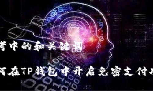 思考中的和关键词

如何在TP钱包中开启免密支付功能