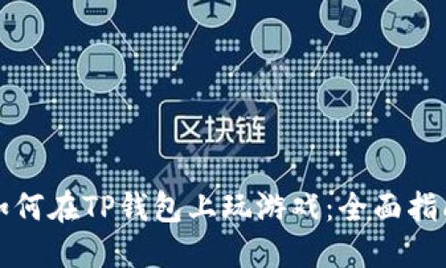 如何在TP钱包上玩游戏：全面指南