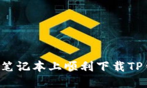 : 如何在苹果笔记本上顺利下载TP钱包：全面指南