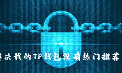 如何解决我的TP钱包没有热门推荐的问题