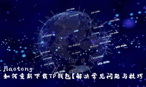 jiaotong
如何重新下载TP钱包？解决常见问题与技巧