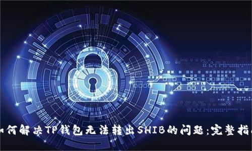 如何解决TP钱包无法转出SHIB的问题：完整指南