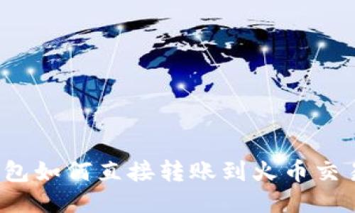 TP钱包如何直接转账到火币交易所？