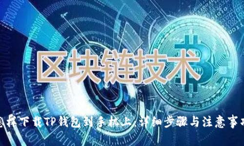  怎样下载TP钱包到手机上：详细步骤与注意事项 