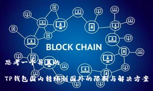 思考一个并且的

TP钱包国内转账到国外的限制与解决方案
