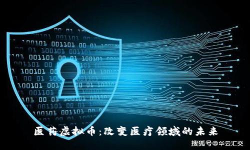 医药虚拟币：改变医疗领域的未来