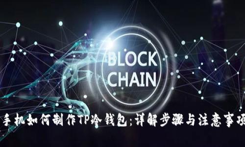 手机如何制作TP冷钱包：详解步骤与注意事项