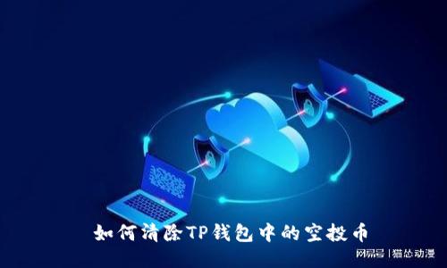 如何清除TP钱包中的空投币