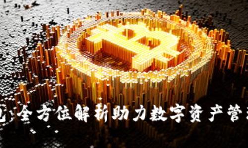 : TP钱包：全方位解析助力数字资产管理与交易
