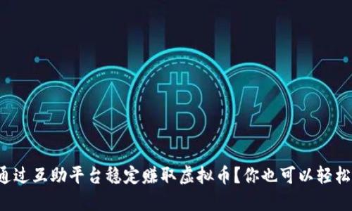 如何通过互助平台稳定赚取虚拟币？你也可以轻松参与！