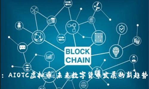 : AIOTC虚拟币：未来数字货币发展的新趋势