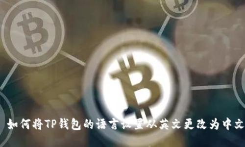: 如何将TP钱包的语言设置从英文更改为中文?