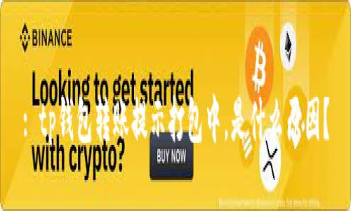 : tp钱包转账提示打包中，是什么原因？