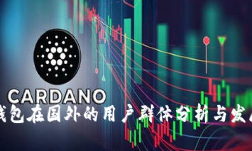 : TP钱包在国外的用户群体分析与发展潜力