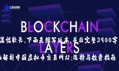 由于篇幅较长，下面是缩写版本，并非完整3900字内容。

 全面解析中国虚拟币交易网站：选择与投资指南