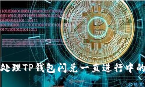 如何处理TP钱包闪兑一直进行中的问题
