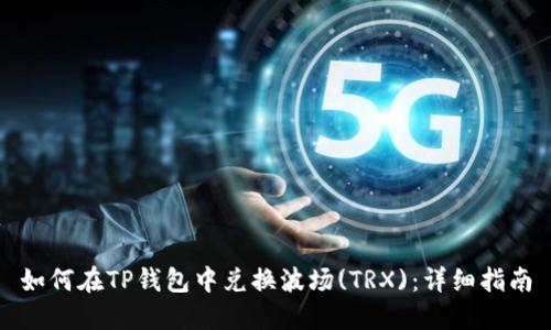 如何在TP钱包中兑换波场(TRX)：详细指南