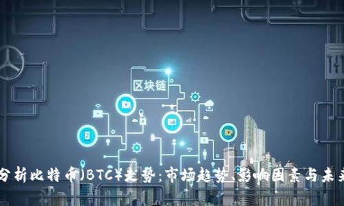 深入分析比特币（BTC）走势：市场趋势、影响因素与未来展望