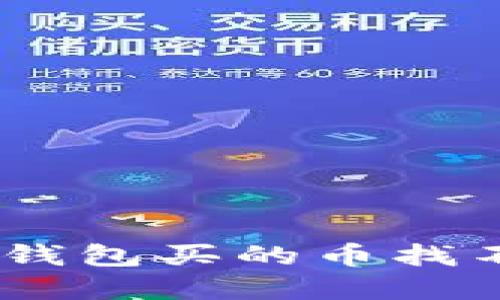 biatoti在T P钱包买的币找不到了怎么办？