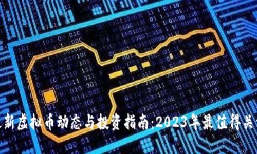 biasin最新虚拟币动态与投资指南：2023年最值得关注的币种