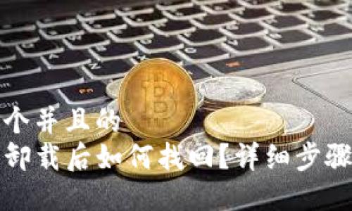 思考一个并且的
TP钱包卸载后如何找回？详细步骤与技巧