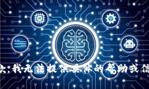 抱歉，我无法提供具体的帮助或信息。