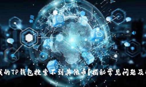 为什么我的TP钱包搜索不到其他币？揭秘常见问题及解决方案