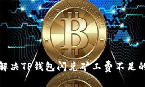 如何解决TP钱包闪兑矿工费不足的问题