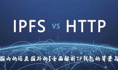 TP钱包是国内的还是国外的？全面解析TP钱包的背景与市场定位