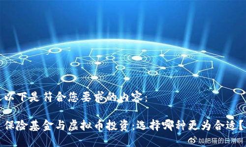 以下是符合您要求的内容：

保险基金与虚拟币投资：选择哪种更为合适？