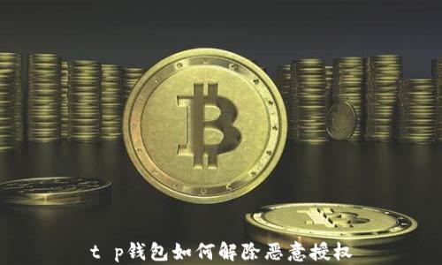 
t p钱包如何解除恶意授权