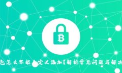 tp钱包怎么不能自定义添加？解析常见问题与解决