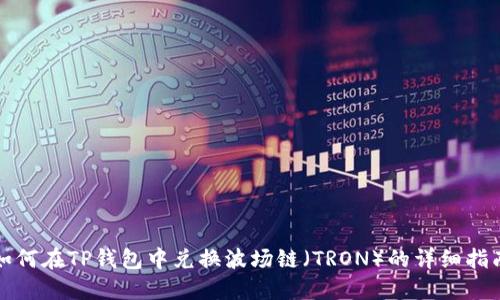 如何在TP钱包中兑换波场链（TRON）的详细指南