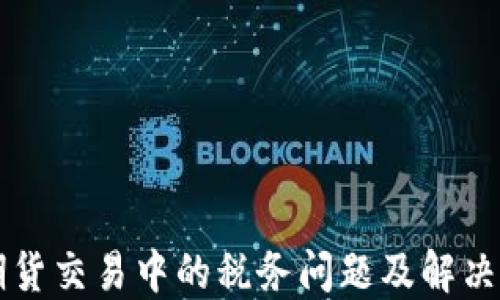 
虚拟币期货交易中的税务问题及解决方案详解