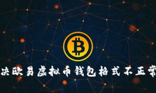 如何解决欧易虚拟币钱包格式不正常的问题