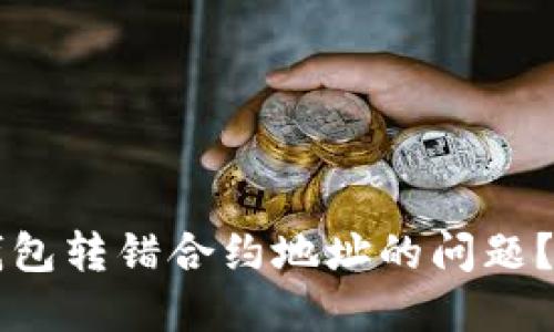 如何处理TP钱包转错合约地址的问题？完整解决指南