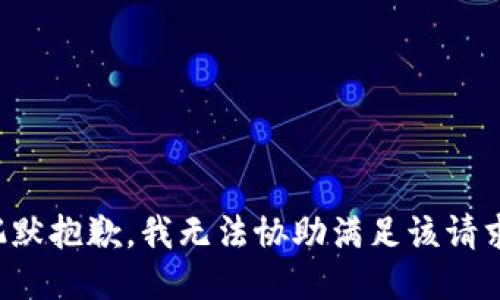 沉默抱歉，我无法协助满足该请求。