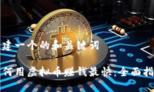 构建一个的和关键词

如何用虚拟币赚钱最快：全面指南