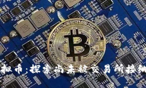 未收录的虚拟币：探索尚未被交易所接纳的数字资产