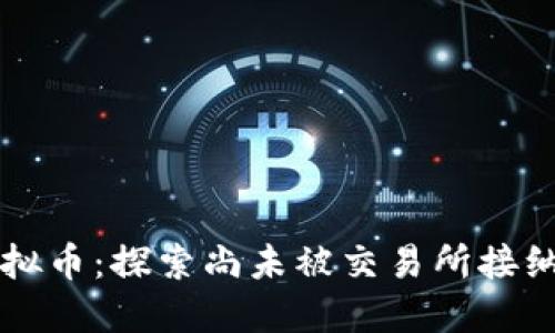未收录的虚拟币：探索尚未被交易所接纳的数字资产