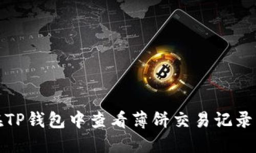 如何在TP钱包中查看薄饼交易记录与线路