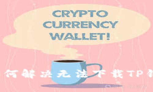 iOS用户如何解决无法下载TP钱包的问题