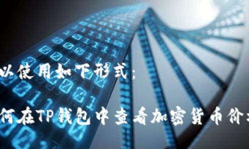可以使用如下形式：

如何在TP钱包中查看加密货币价格？