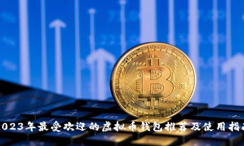 2023年最受欢迎的虚拟币钱包推荐及使用指南