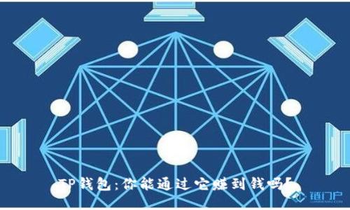 TP钱包：你能通过它赚到钱吗？