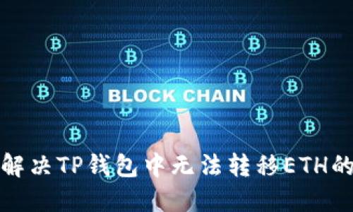 如何解决TP钱包中无法转移ETH的问题